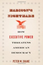 Madison’s Nightmare: How Executive Power Threatens American Democracy